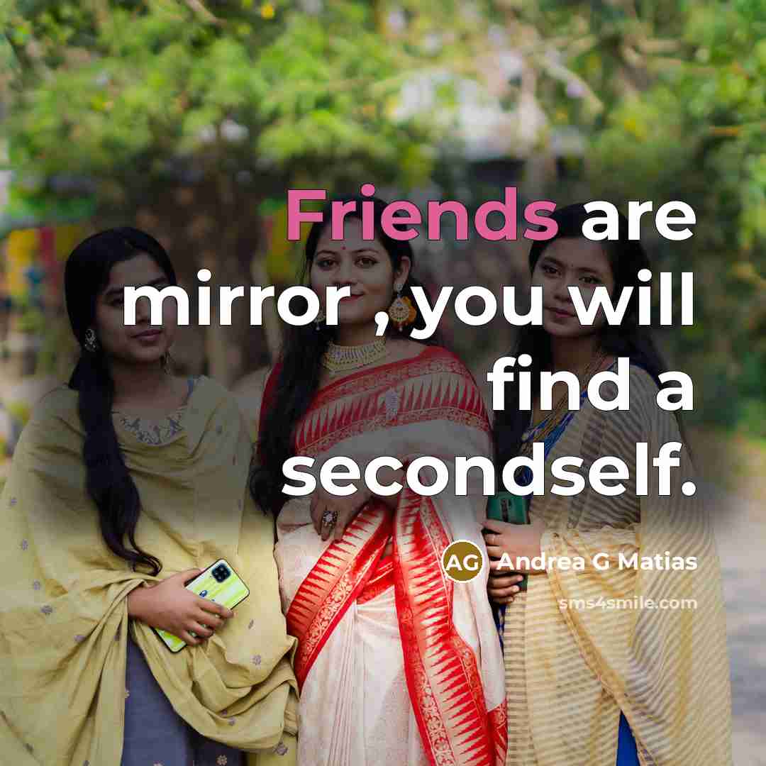 “Friends are mirror , you will find a secondself.” quote by Andrea G Matias
