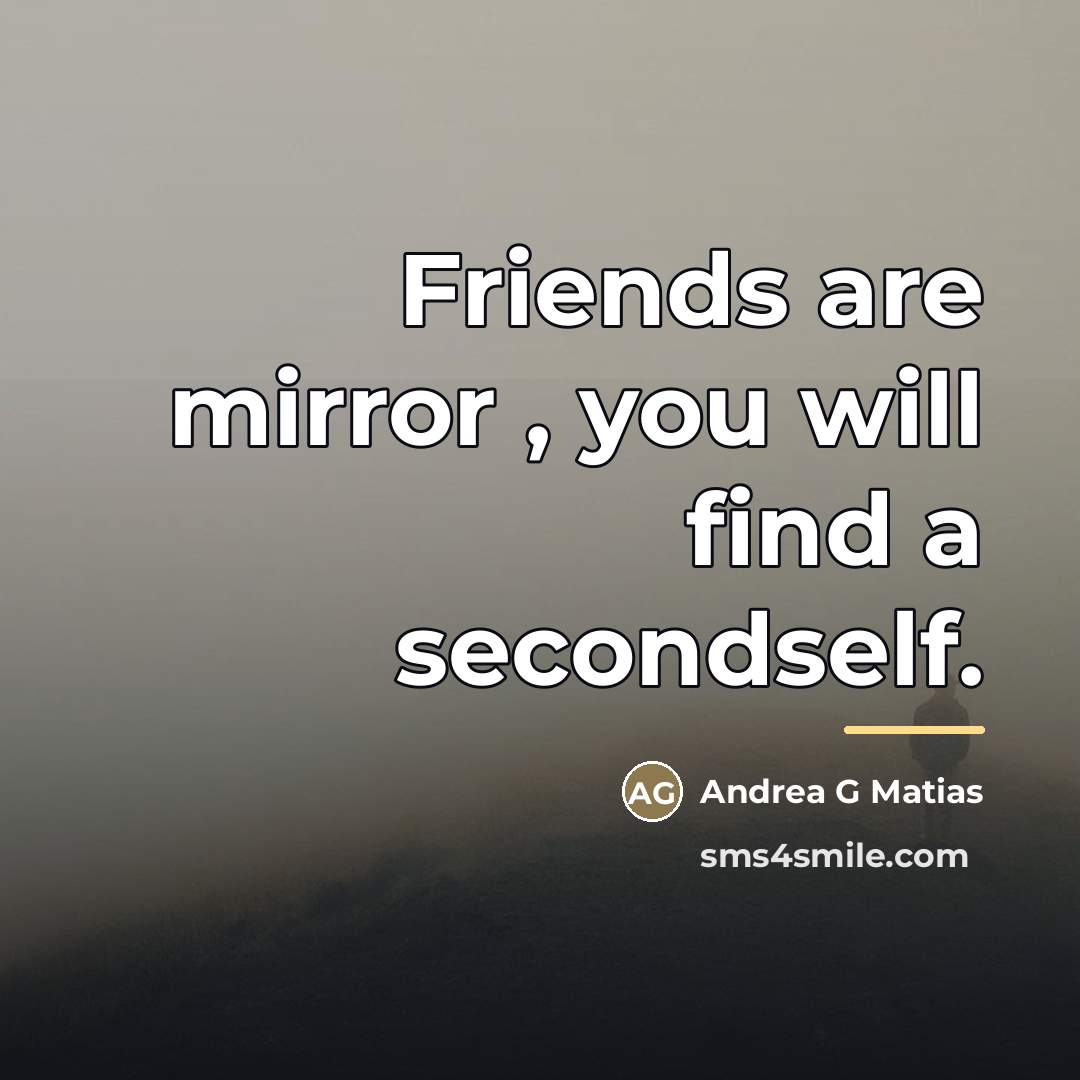 “Friends are mirror , you will find a secondself.…” quote by Andrea G Matias