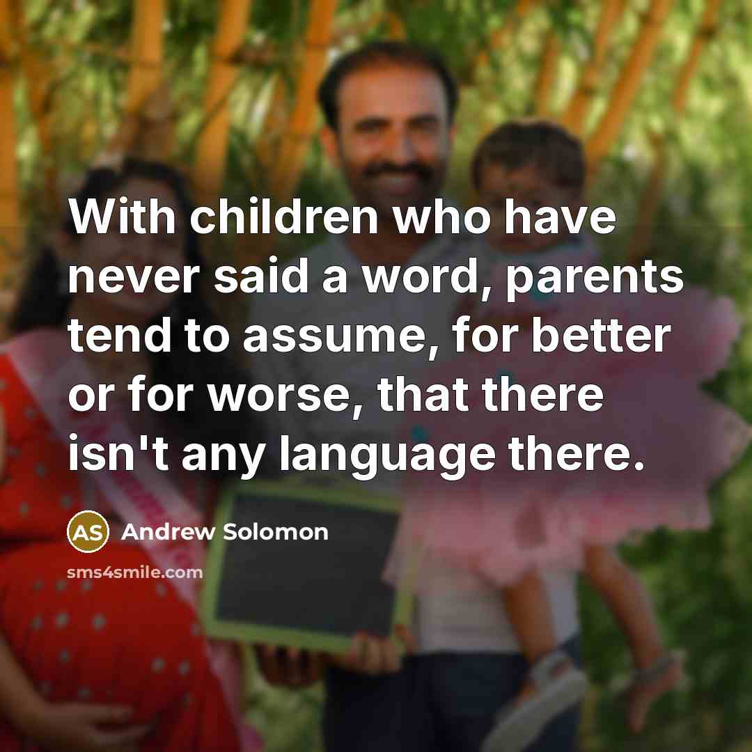 “With children who have never said a word, parents tend…” quote by Andrew Solomon