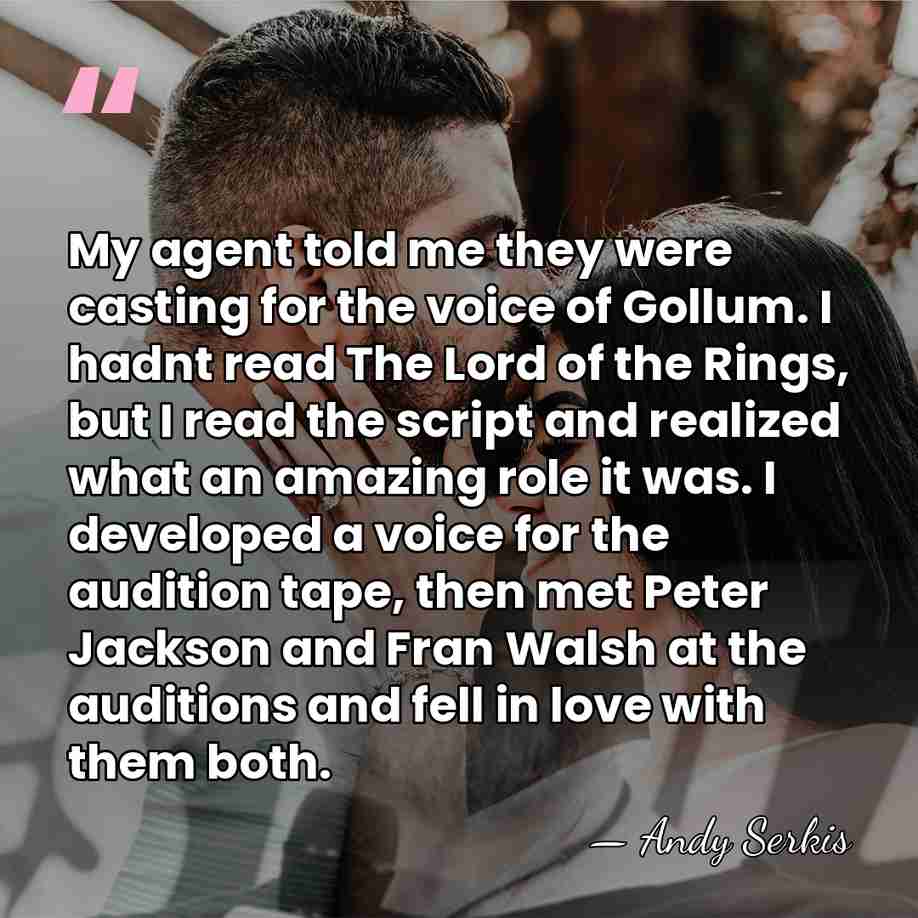 My agent told me they were casting for the voice of Gollum.&hellip; - Andy Serkis