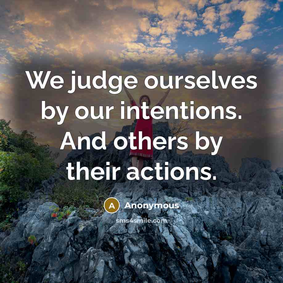 “We judge ourselves by our intentions. And others by their…” quote by Anonymous