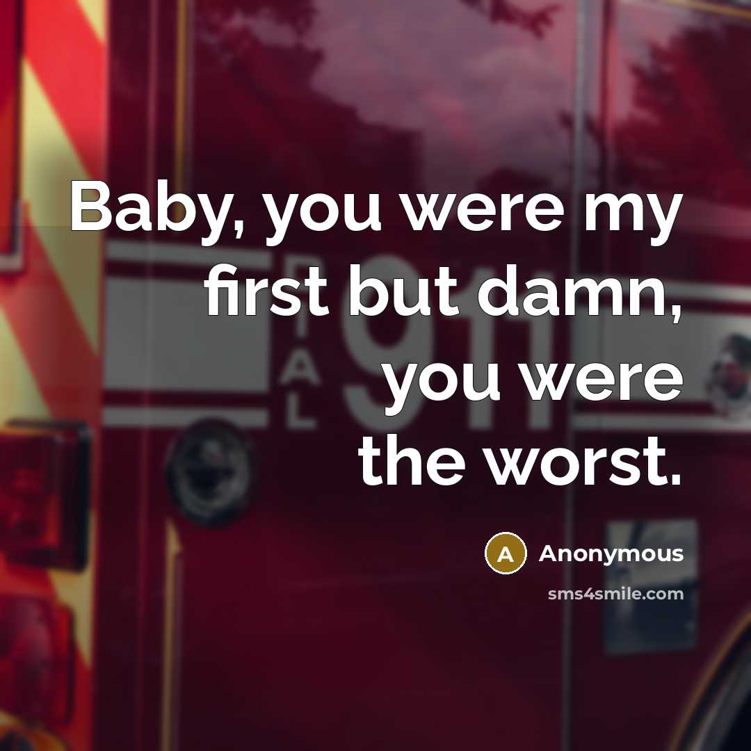 “Baby, you were my first but damn, you were the worst.” quote by Anonymous