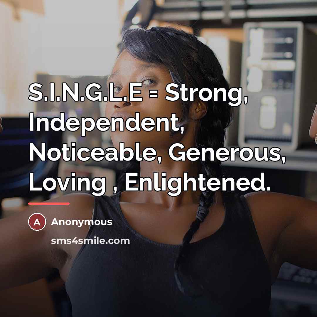 “S.I.N.G.L.E = Strong, Independent, Noticeable, Generous, Loving , Enlightened.…” quote by Anonymous