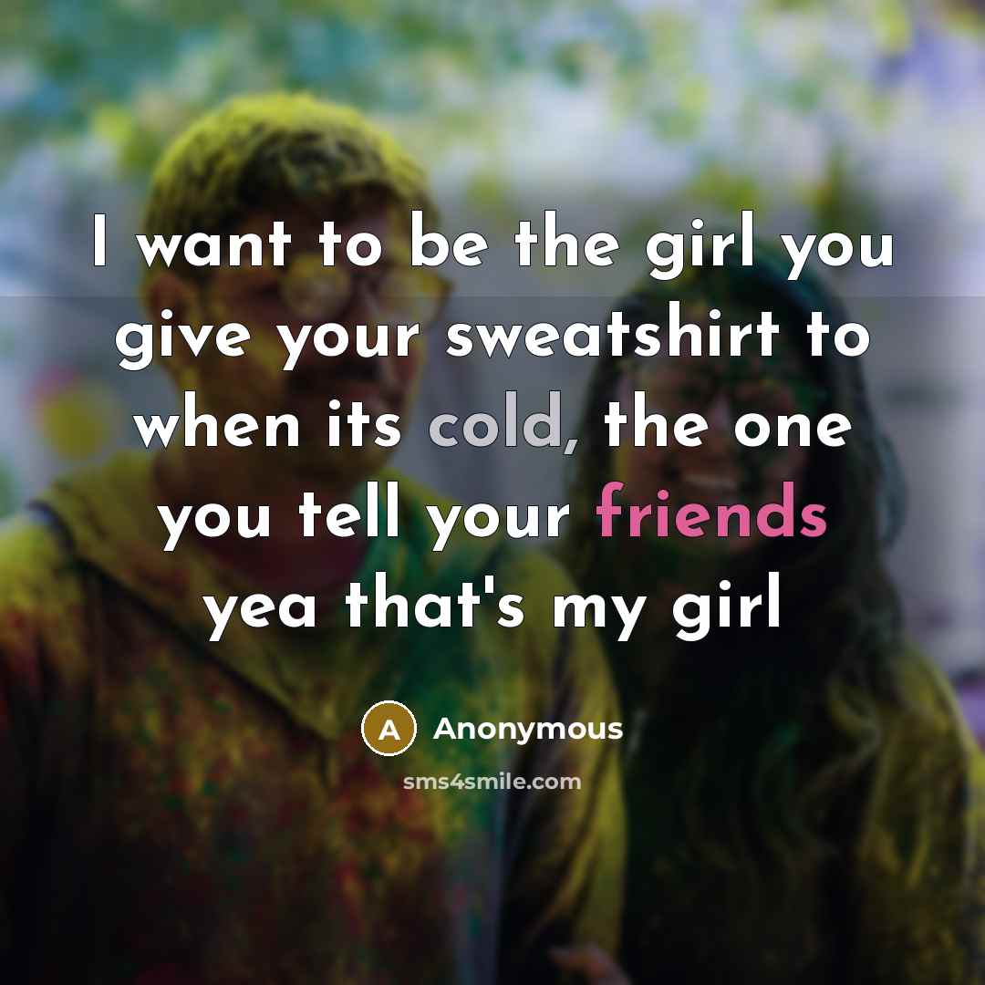 “I want to be the girl you give your sweatshirt…” quote by Anonymous