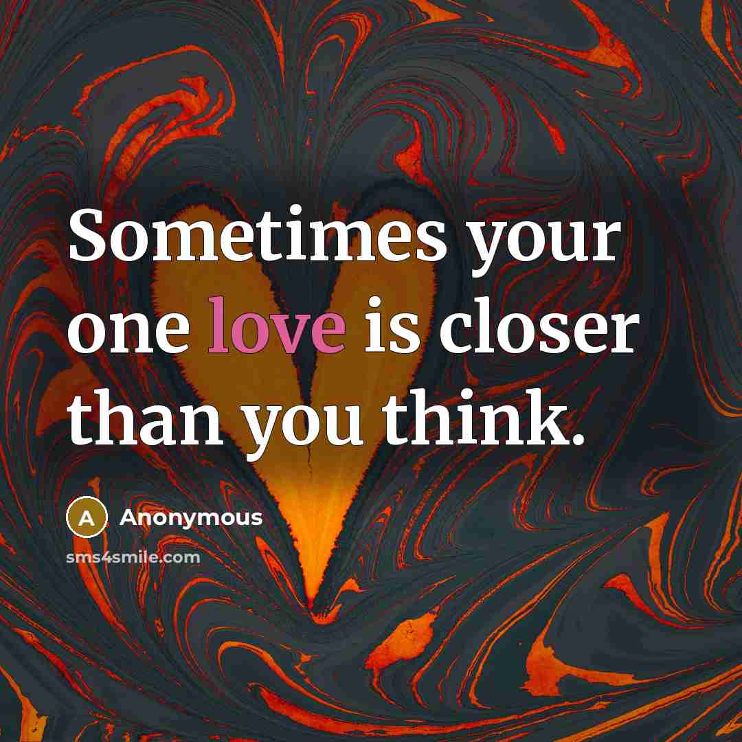 “Sometimes your one love is closer than you think.” quote by Anonymous