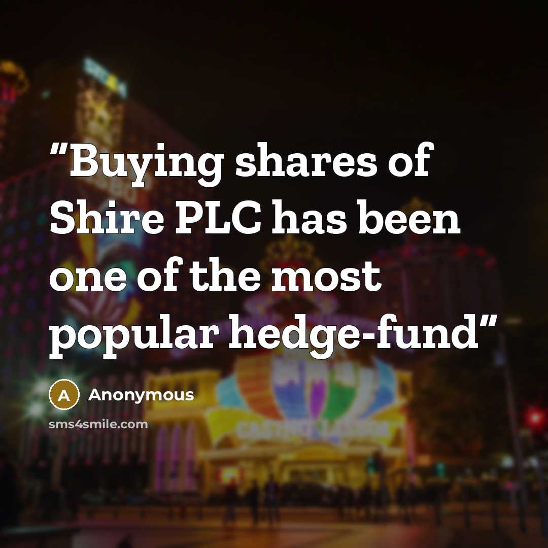 “Buying shares of Shire PLC has been one of the most popular hedge-fund” quote by Anonymous