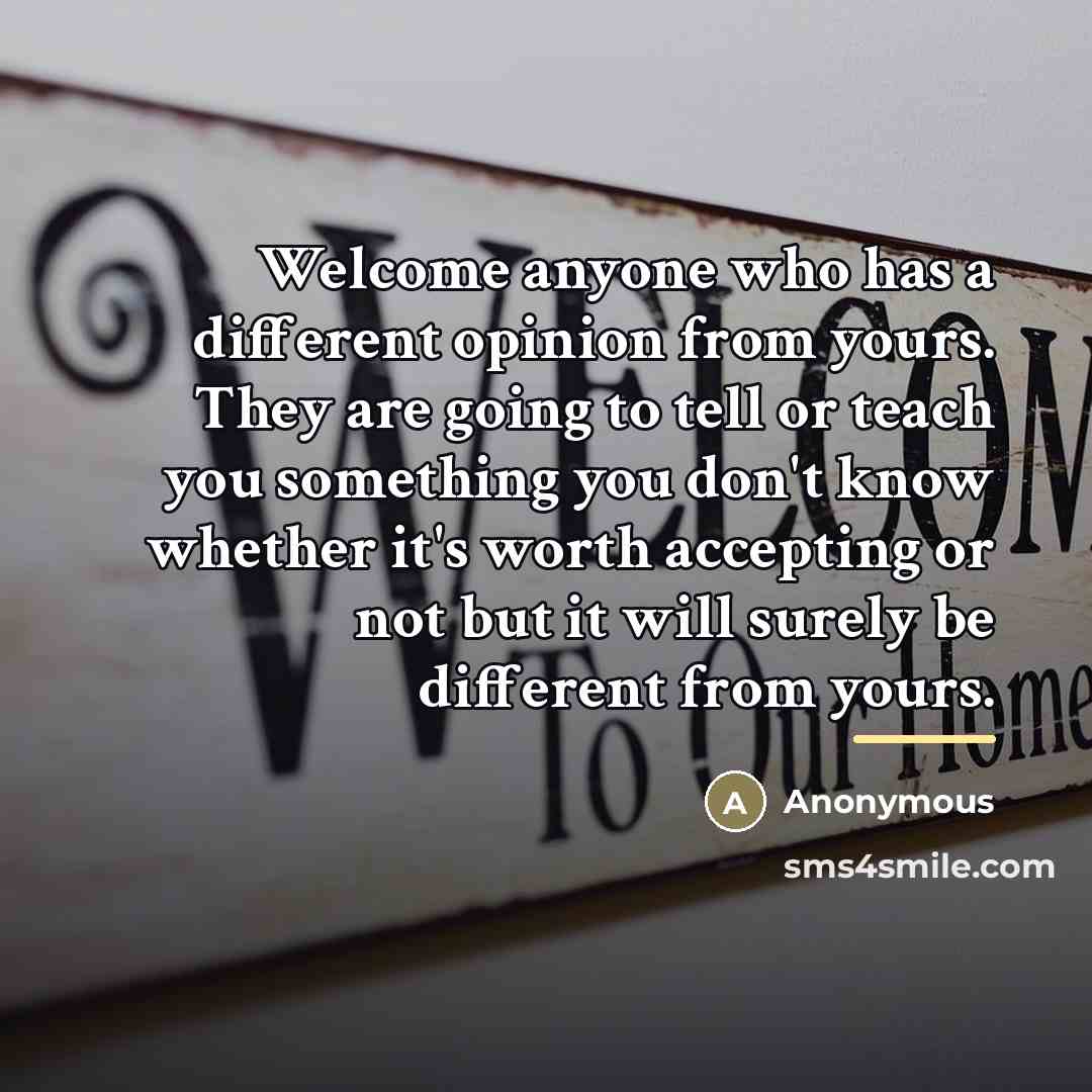 “Welcome anyone who has a different opinion from yours. They…” quote by Anonymous