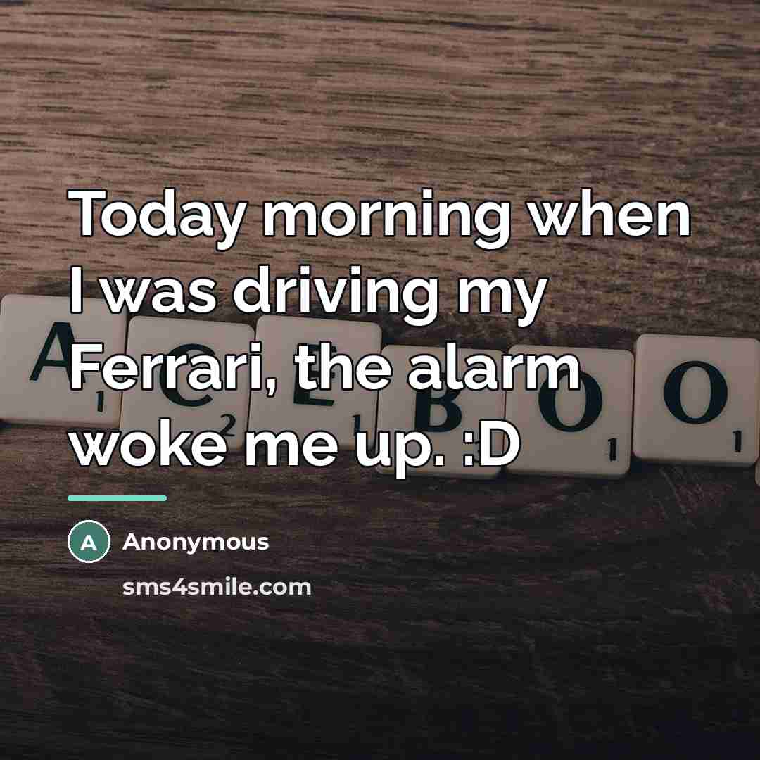 “Today morning when I was driving my Ferrari, the alarm…” quote by Anonymous
