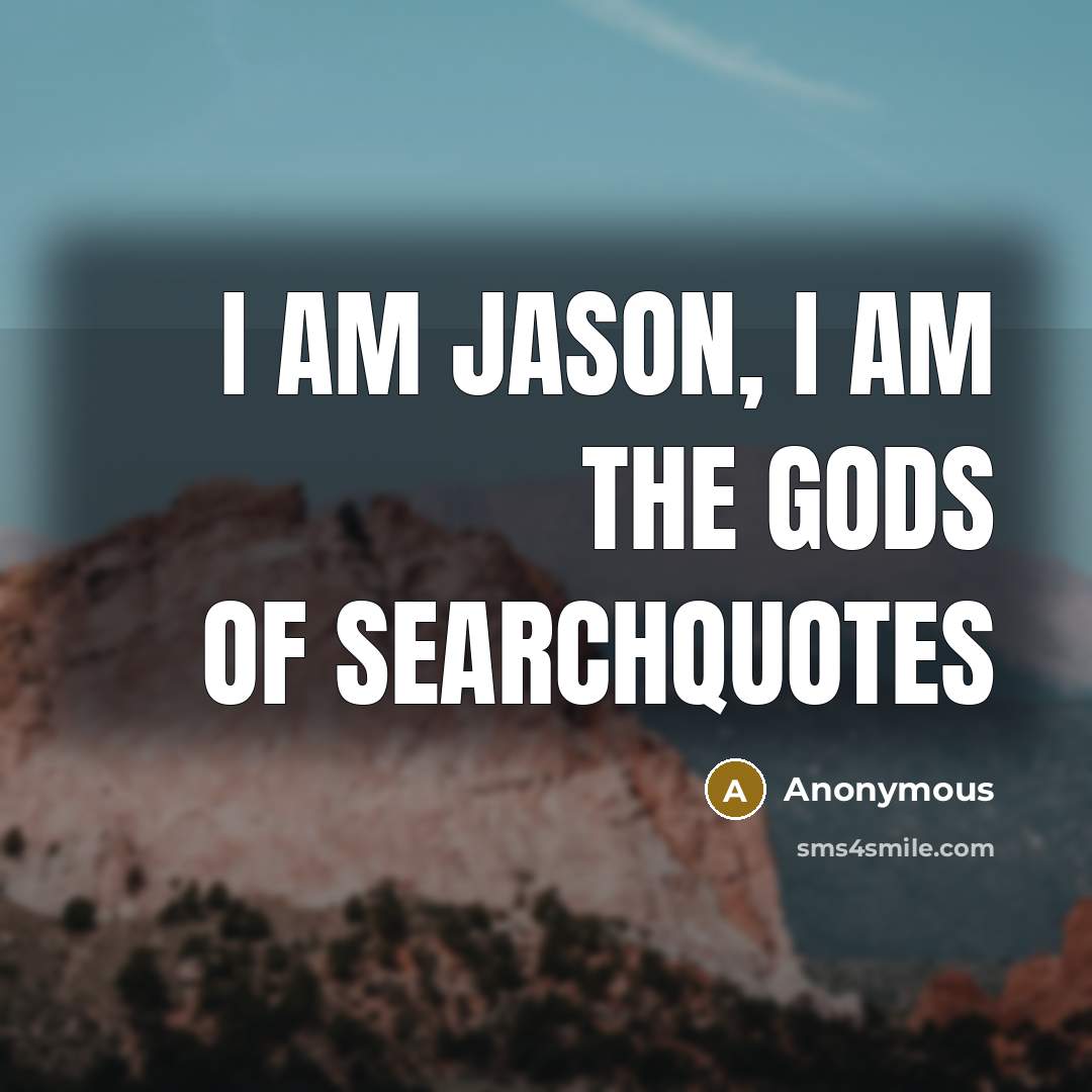 “I am Jason, I am the Gods of SearchQuotes…” quote by Anonymous