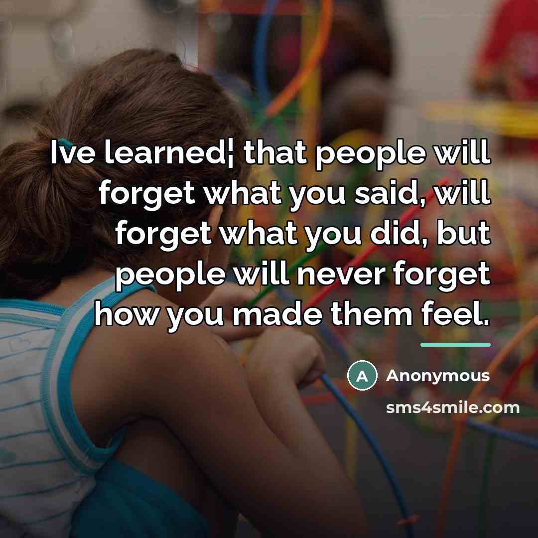 “Ive learned¦ that people will forget what you said, will…” quote by Anonymous