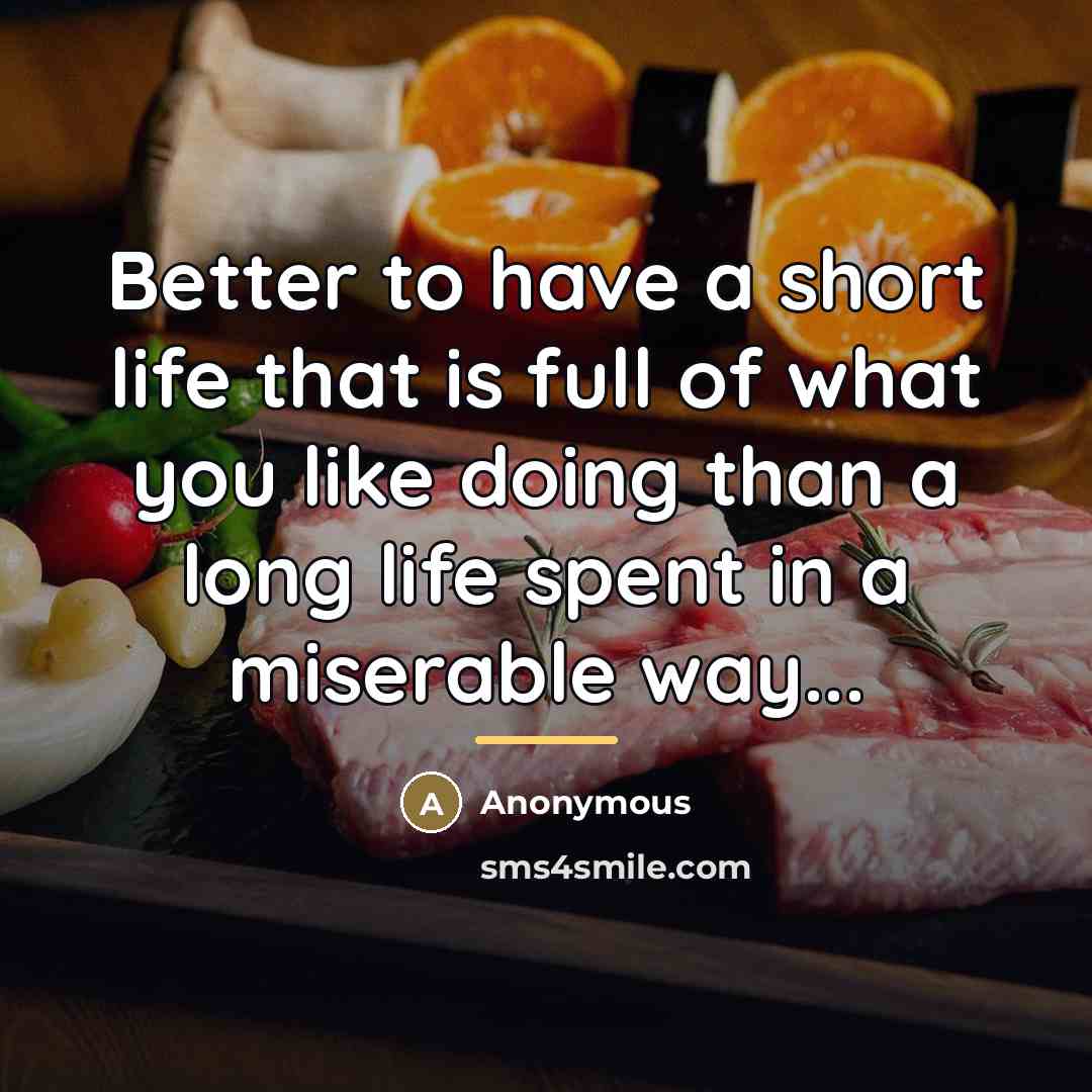 “Better to have a short life that is full of…” quote by Anonymous