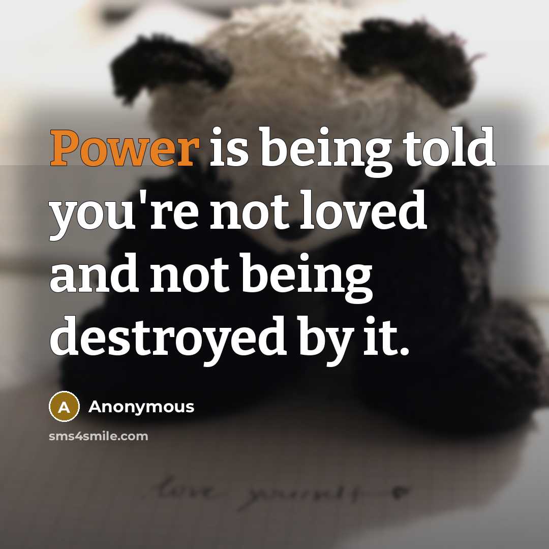 “Power is being told you're not loved and not being…” quote by Anonymous
