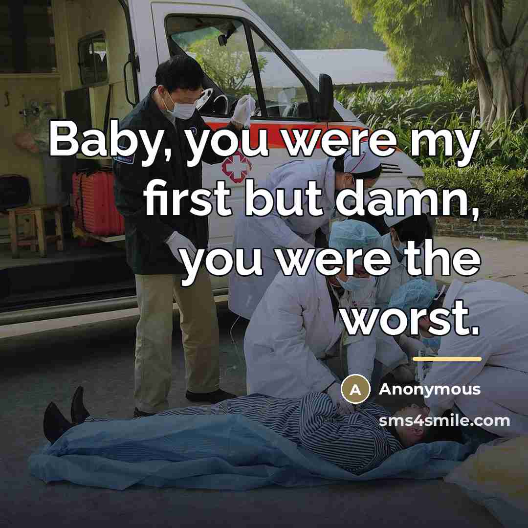 “Baby, you were my first but damn, you were the worst.” quote by Anonymous