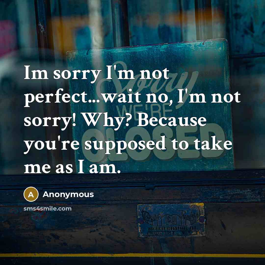 “Im sorry I'm not perfect...wait no, I'm not sorry! Why?…” quote by Anonymous