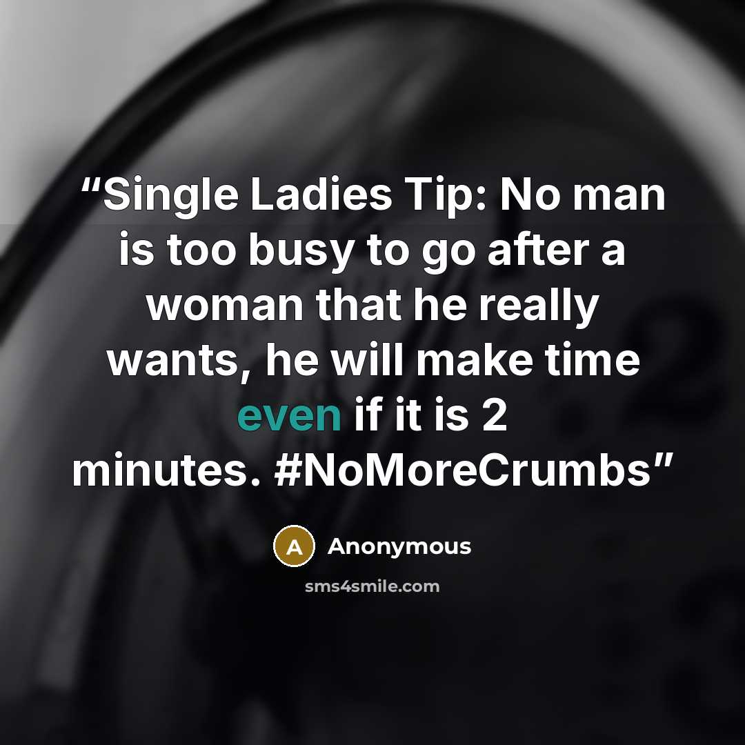 “Single Ladies Tip: No man is too busy to go after a woman that he really wants, he will make time even if it is 2 minutes. #NoMoreCrumbs” quote by Anonymous