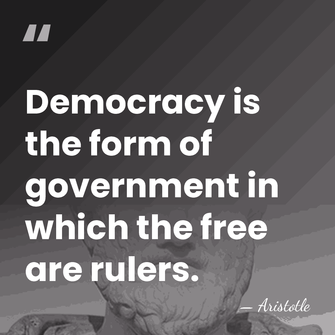 Democracy is the form of government in which the free are rulers. - Aristotle