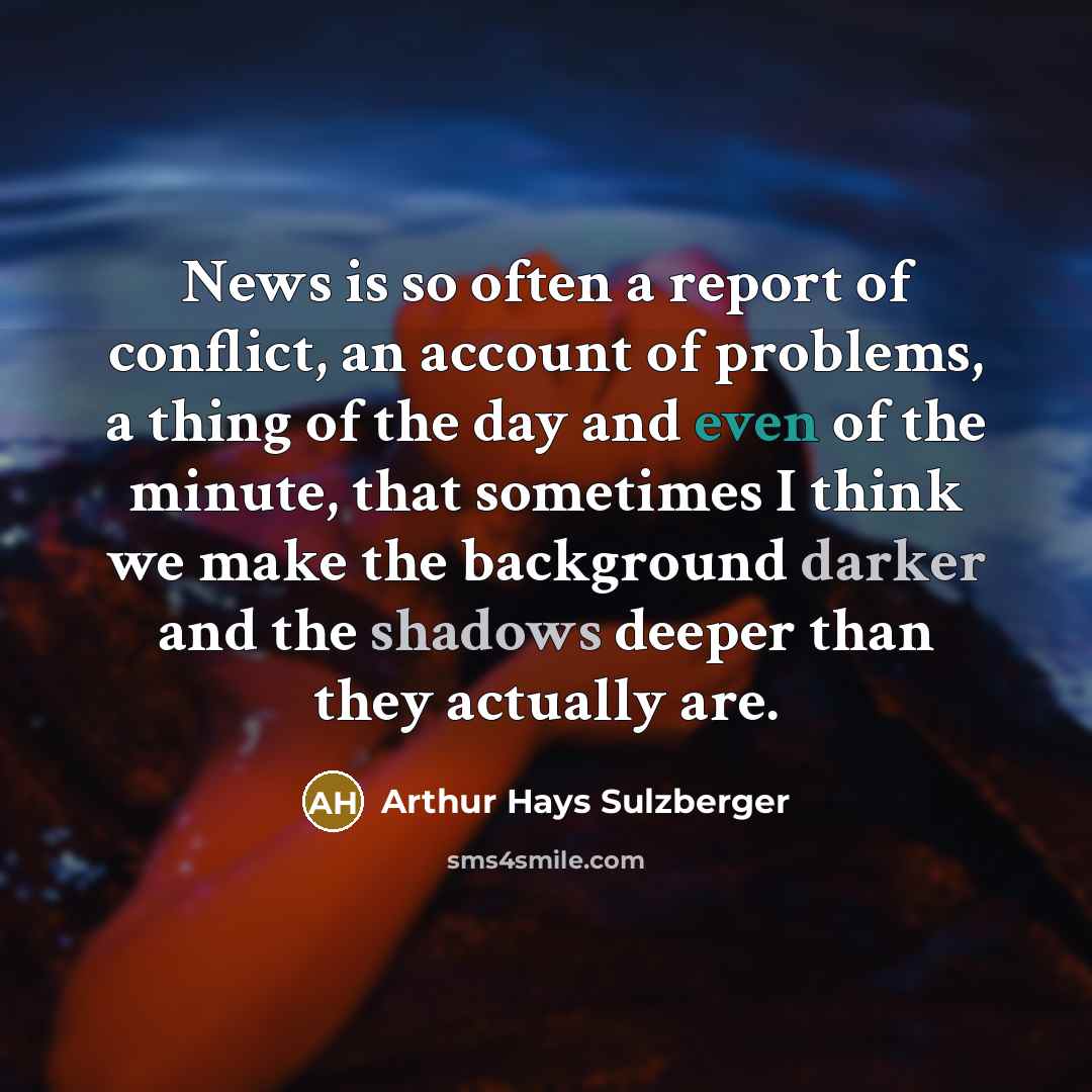 “News is so often a report of conflict, an account…” quote by Arthur Hays Sulzberger