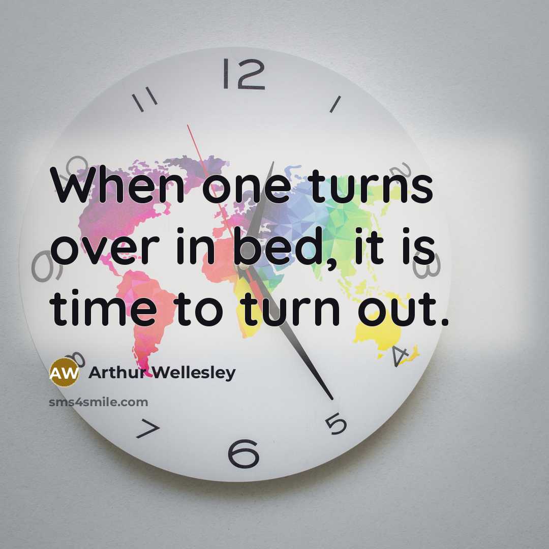 “When one turns over in bed, it is time to…” quote by Arthur Wellesley