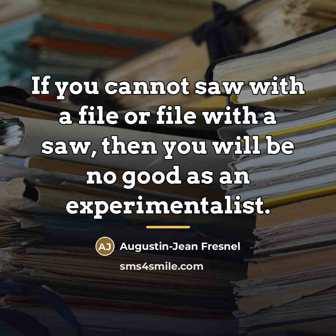 “If you cannot saw with a file or file with…” quote by Augustin-Jean Fresnel