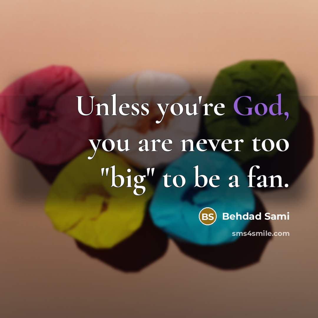 “Unless you're God, you are never too "big" to be…” quote by Behdad Sami