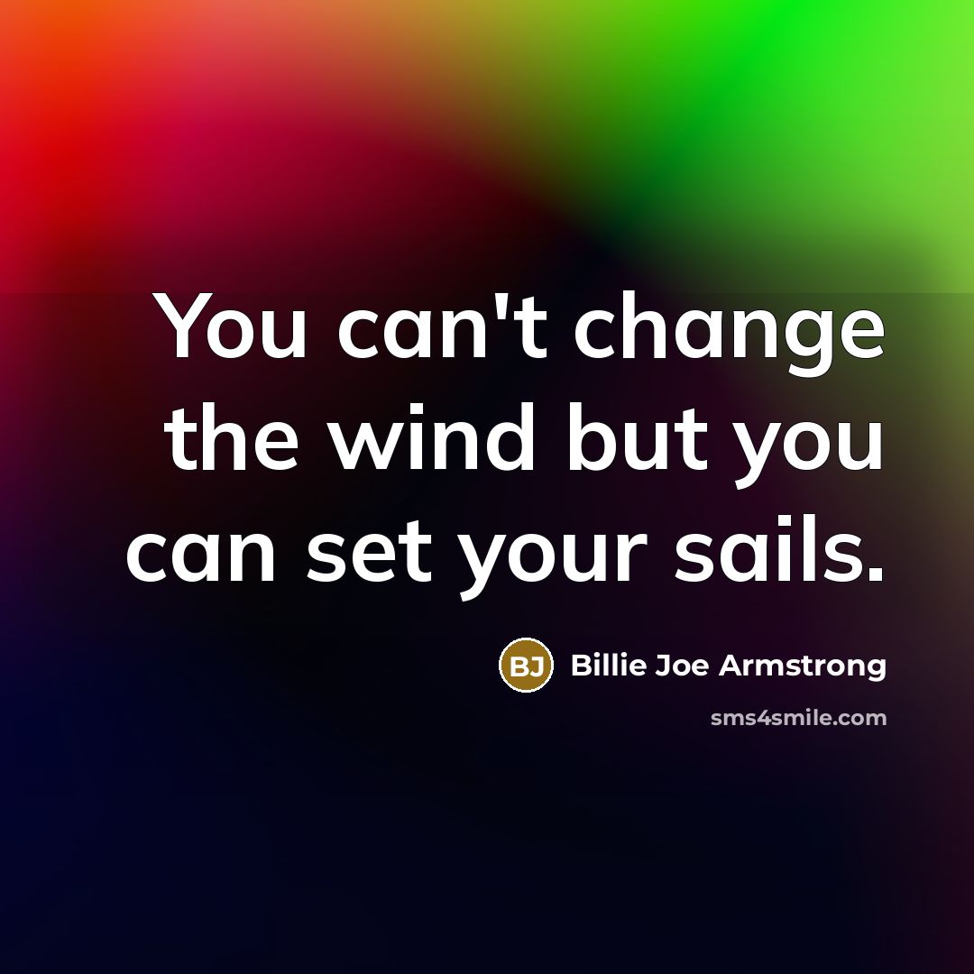 “You can't change the wind but you can set your…” quote by Billie Joe Armstrong