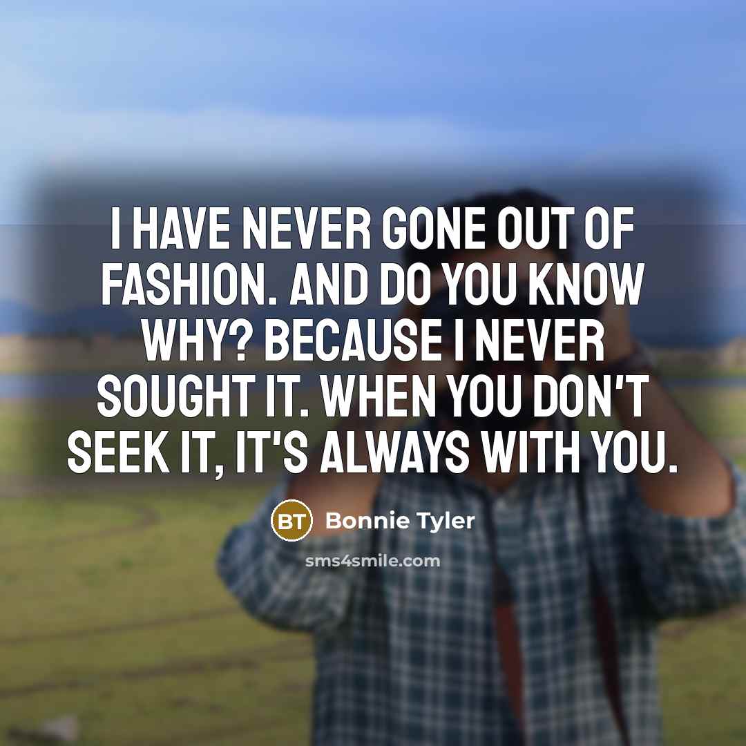“I have never gone out of fashion. And do you…” quote by Bonnie Tyler