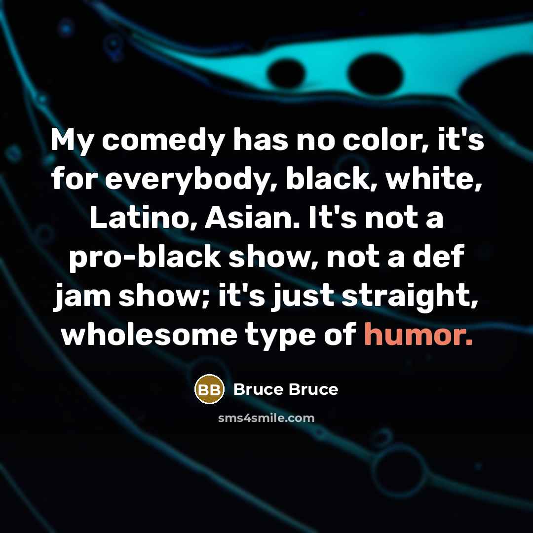 “My comedy has no color, it's for everybody, black, white,…” quote by Bruce Bruce