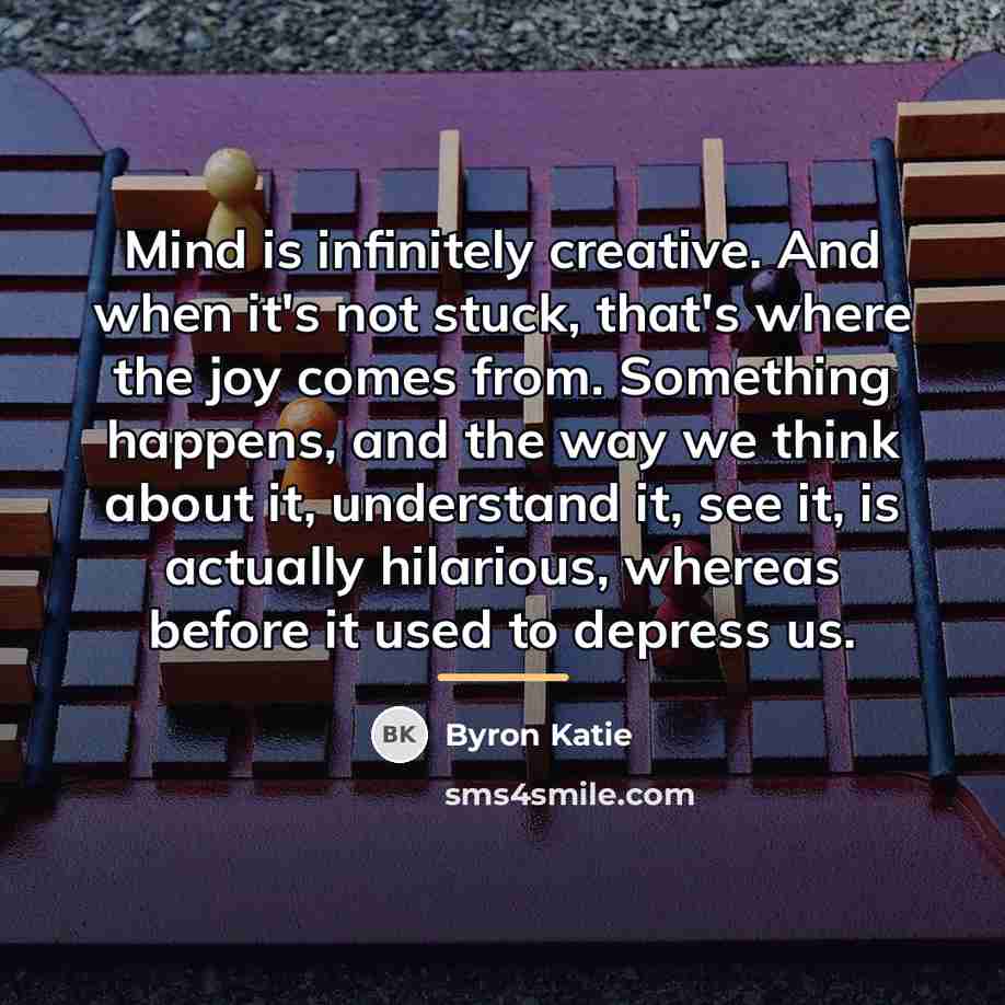 “Mind is infinitely creative. And when it's not stuck, that's…” quote by Byron Katie
