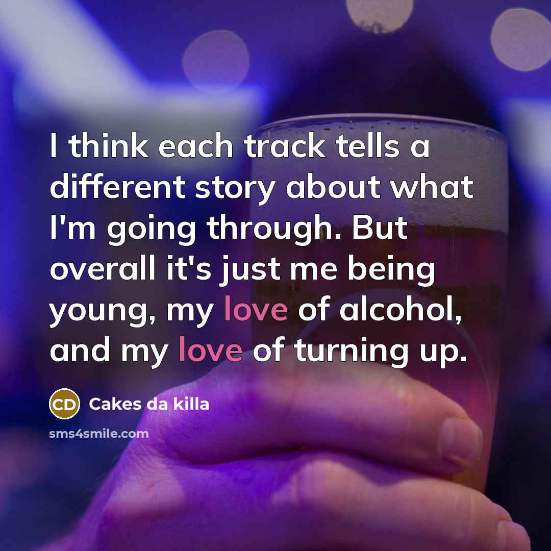 “I think each track tells a different story about what…” quote by Cakes da killa