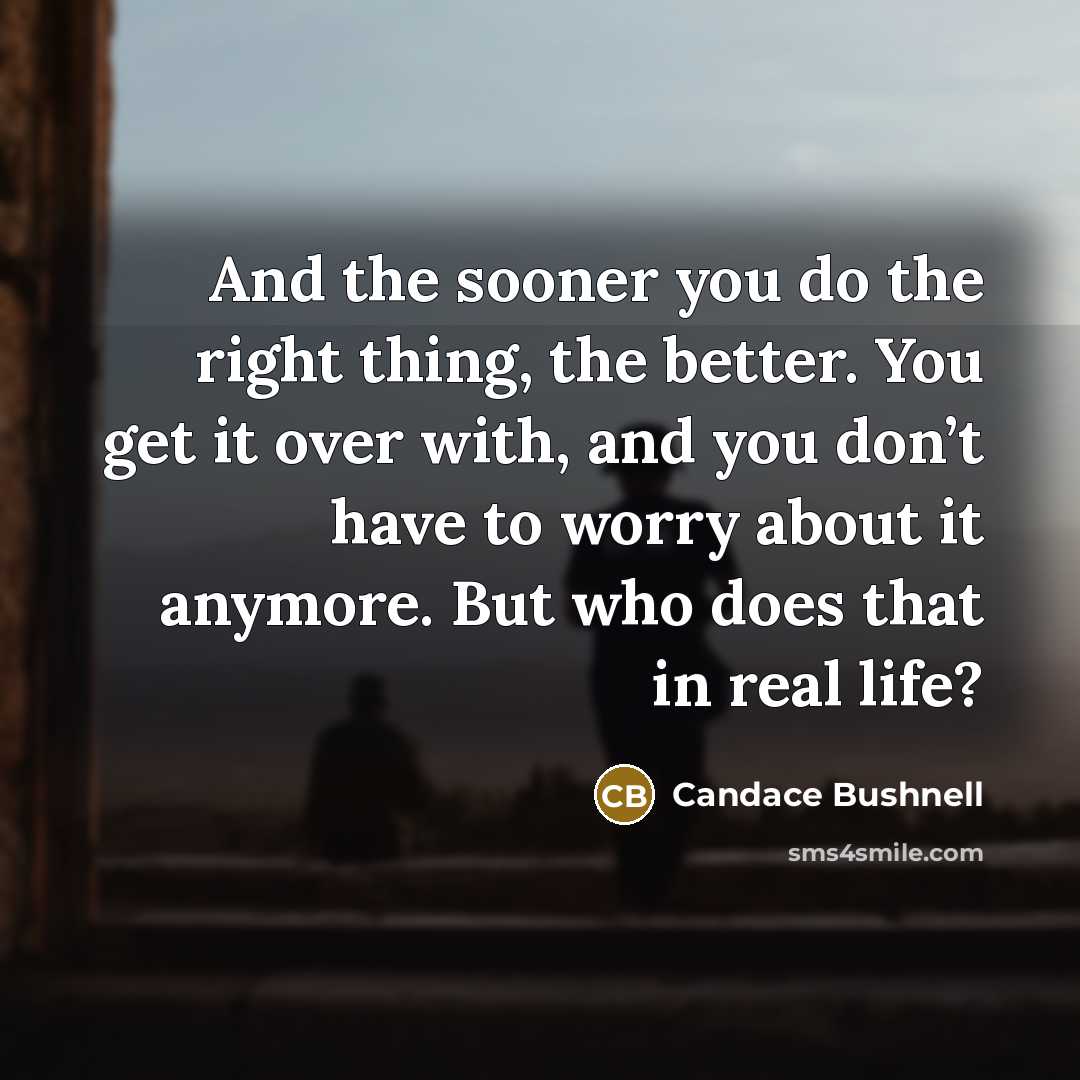 “And the sooner you do the right thing, the better.…” quote by Candace Bushnell