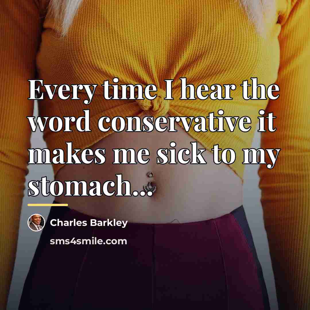 “Every time I hear the word conservative it makes me…” quote by Charles Barkley
