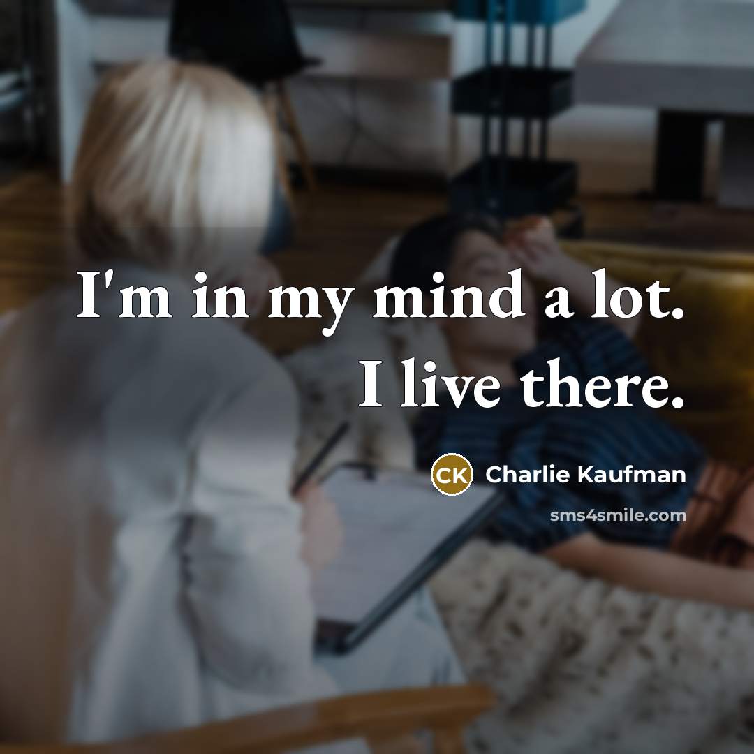 “I'm in my mind a lot. I live there.” quote by Charlie Kaufman