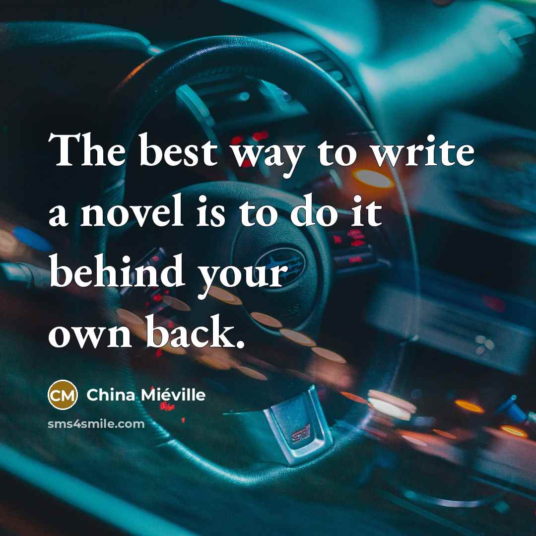 “The best way to write a novel is to do…” quote by China Mieville