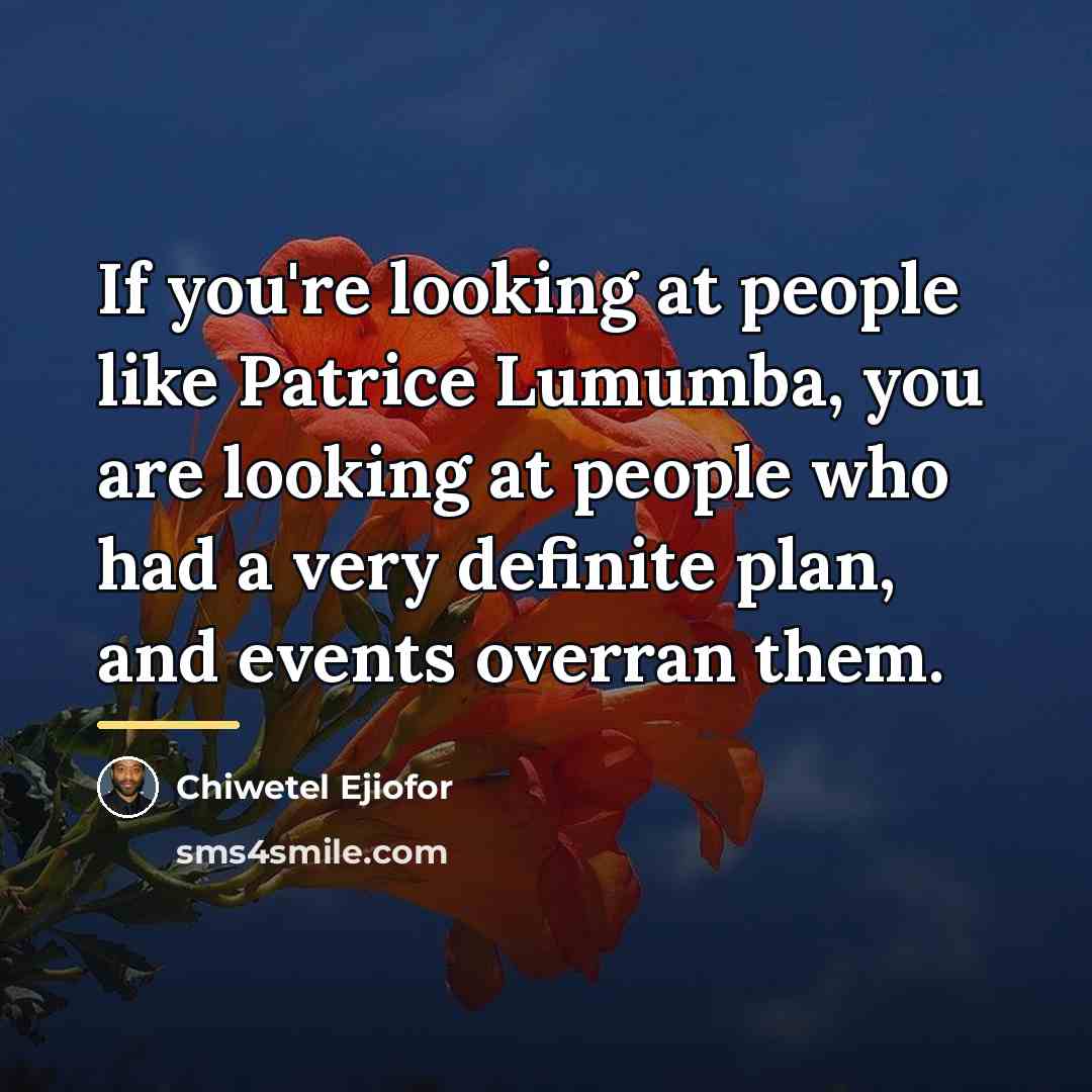 “If you're looking at people like Patrice Lumumba, you are…” quote by Chiwetel Ejiofor