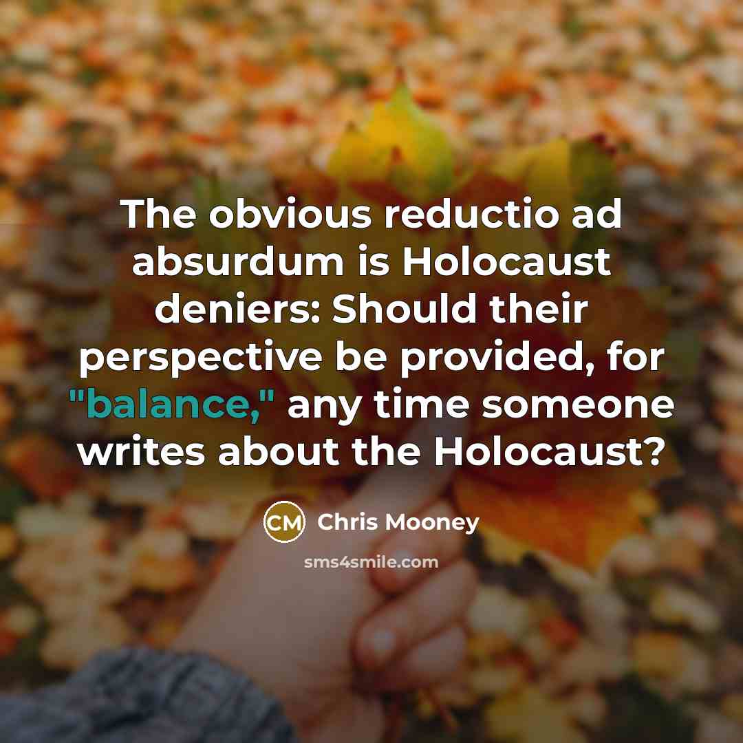 “The obvious reductio ad absurdum is Holocaust deniers: Should their…” quote by Chris Mooney