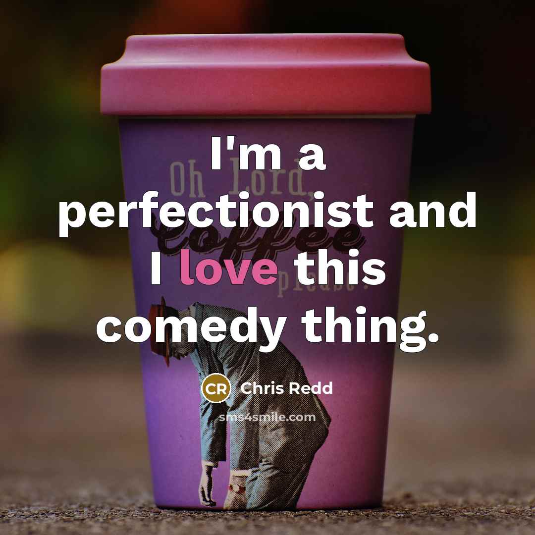 “I'm a perfectionist and I love this comedy thing.…” quote by Chris Redd