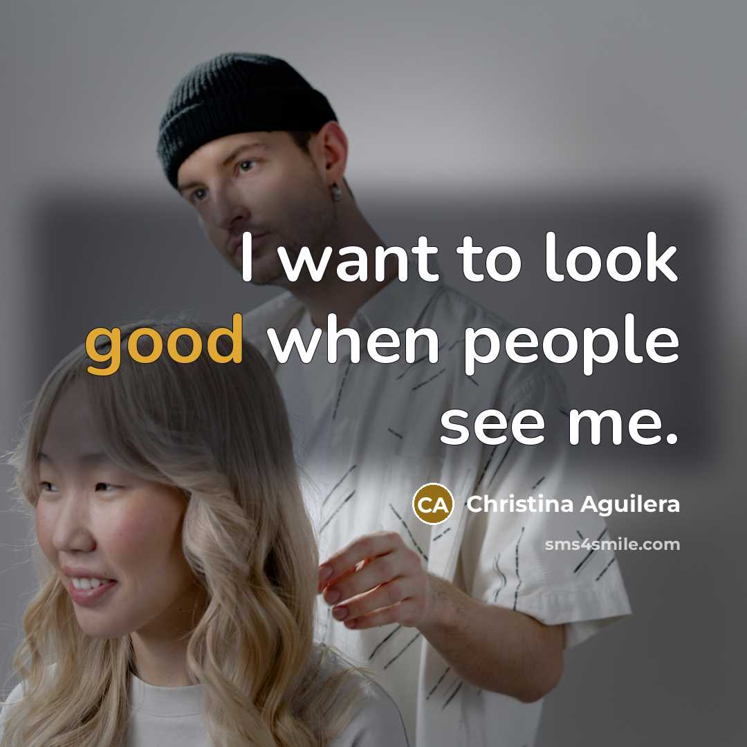 “I want to look good when people see me.…” quote by Christina Aguilera