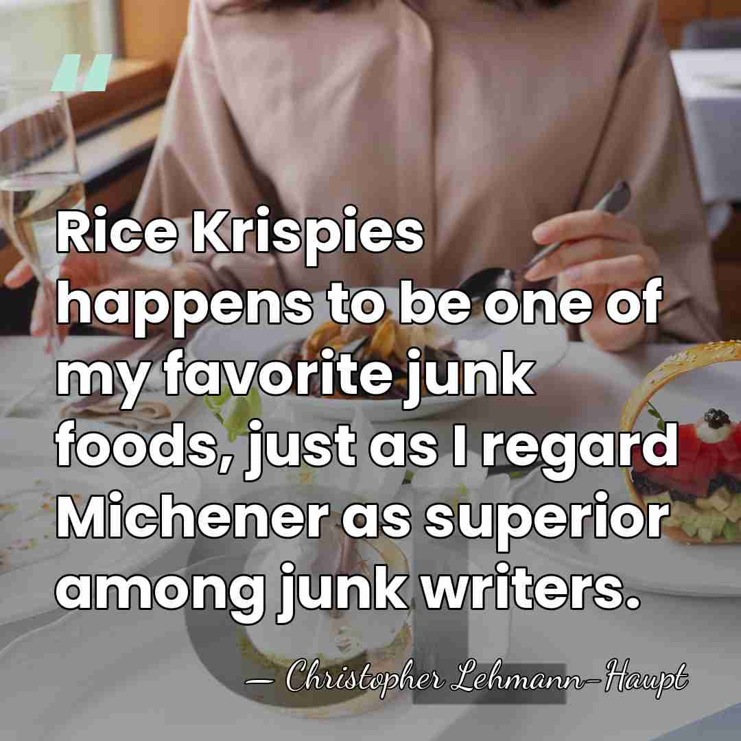 Rice Krispies happens to be one of my favorite junk foods, just&hellip; - Christopher Lehmann-Haupt