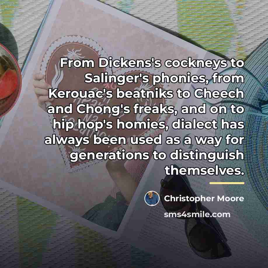 “From Dickens's cockneys to Salinger's phonies, from Kerouac's beatniks to…” quote by Christopher Moore