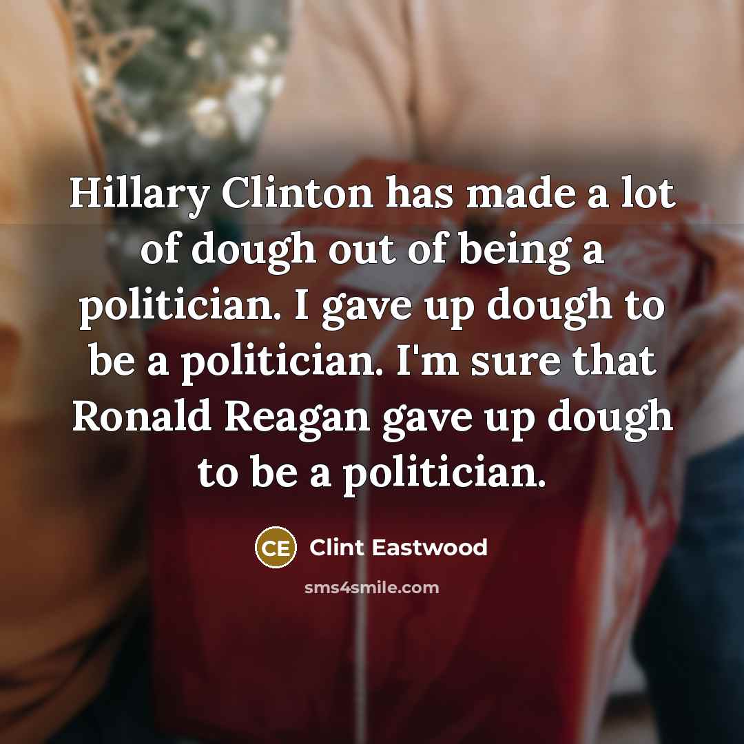 “Hillary Clinton has made a lot of dough out of…” quote by Clint Eastwood