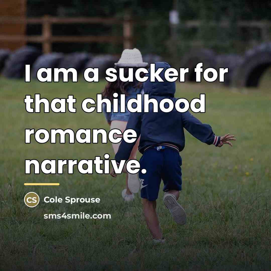 “I am a sucker for that childhood romance narrative.…” quote by Cole Sprouse