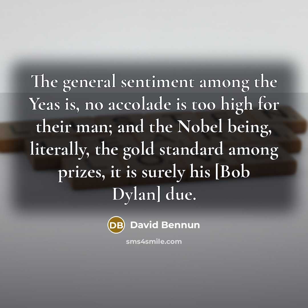 “The general sentiment among the Yeas is, no accolade is…” quote by David Bennun