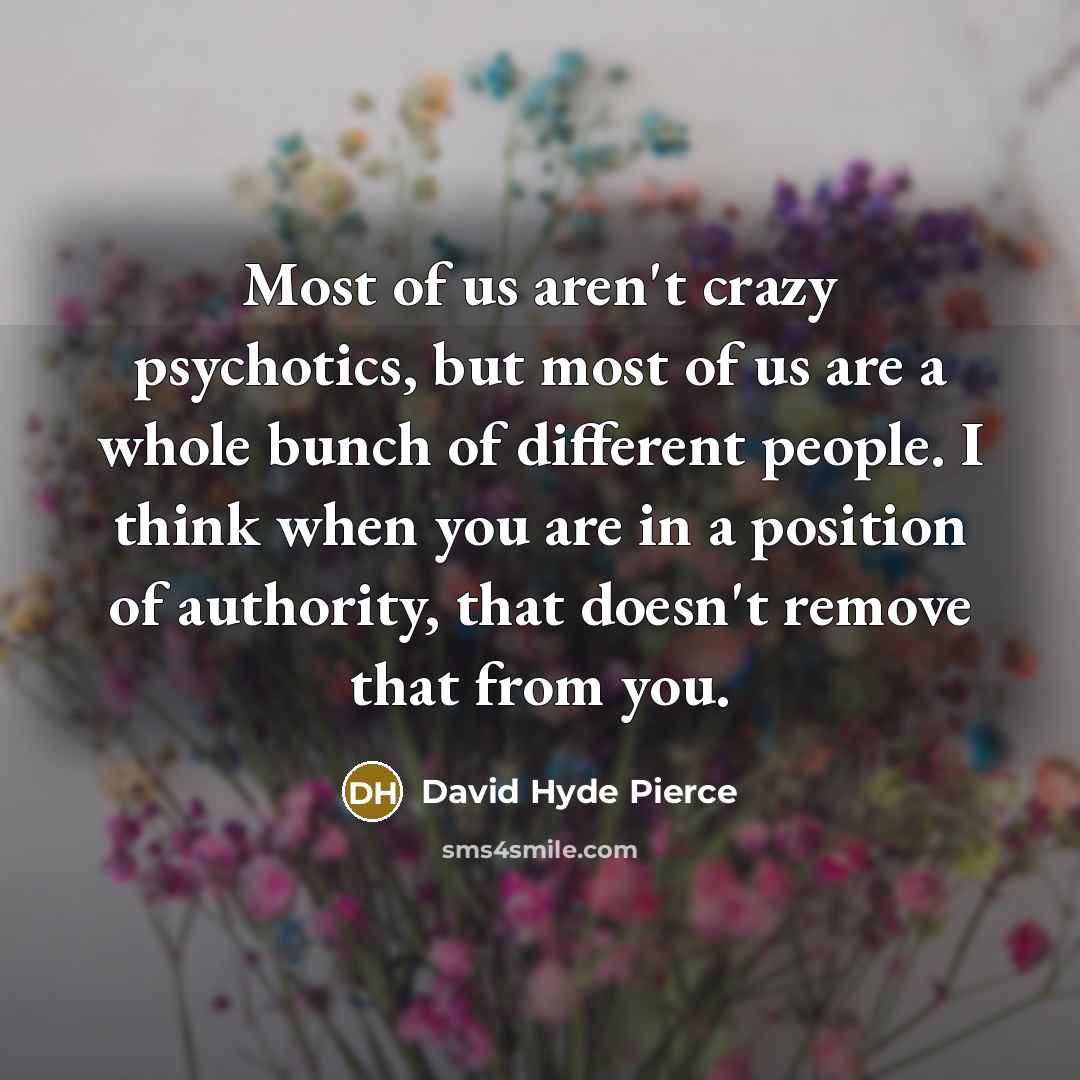 “Most of us aren't crazy psychotics, but most of us…” quote by David Hyde Pierce