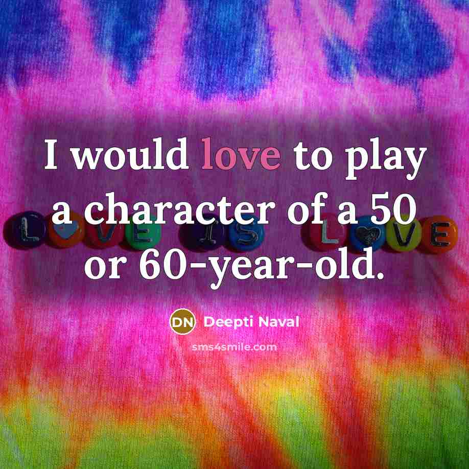 “I would love to play a character of a 50…” quote by Deepti Naval