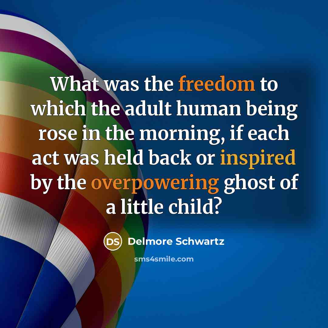 “What was the freedom to which the adult human being…” quote by Delmore Schwartz