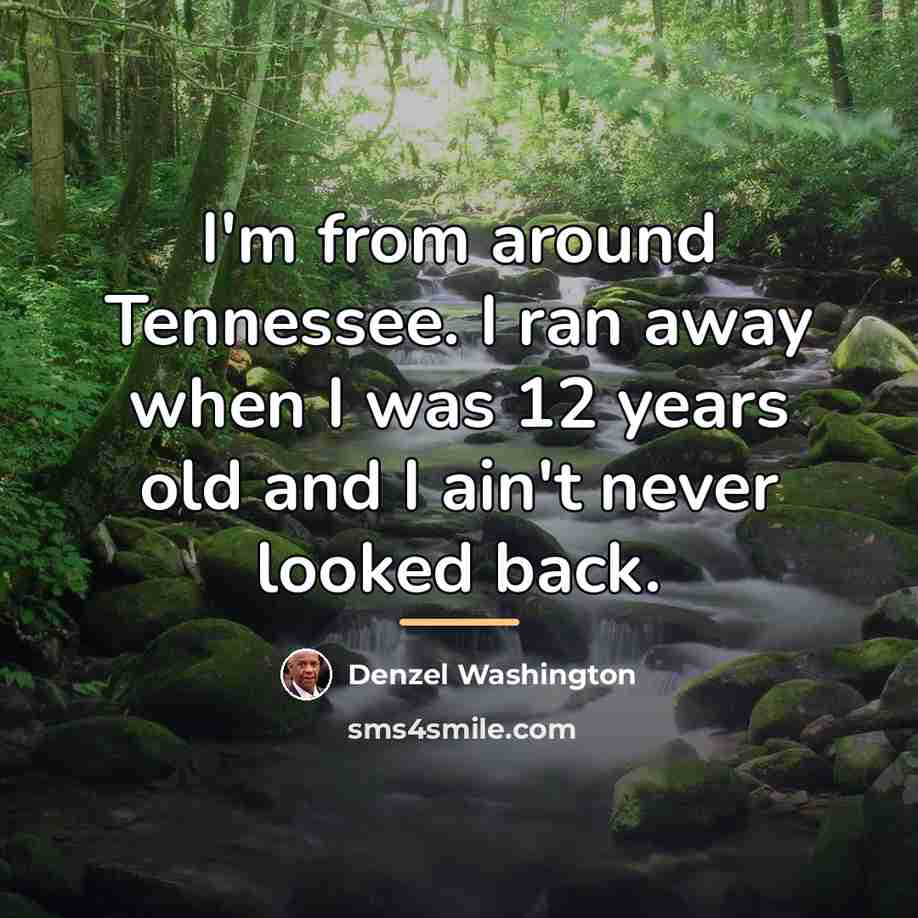 “I'm from around Tennessee. I ran away when I was…” quote by Denzel Washington