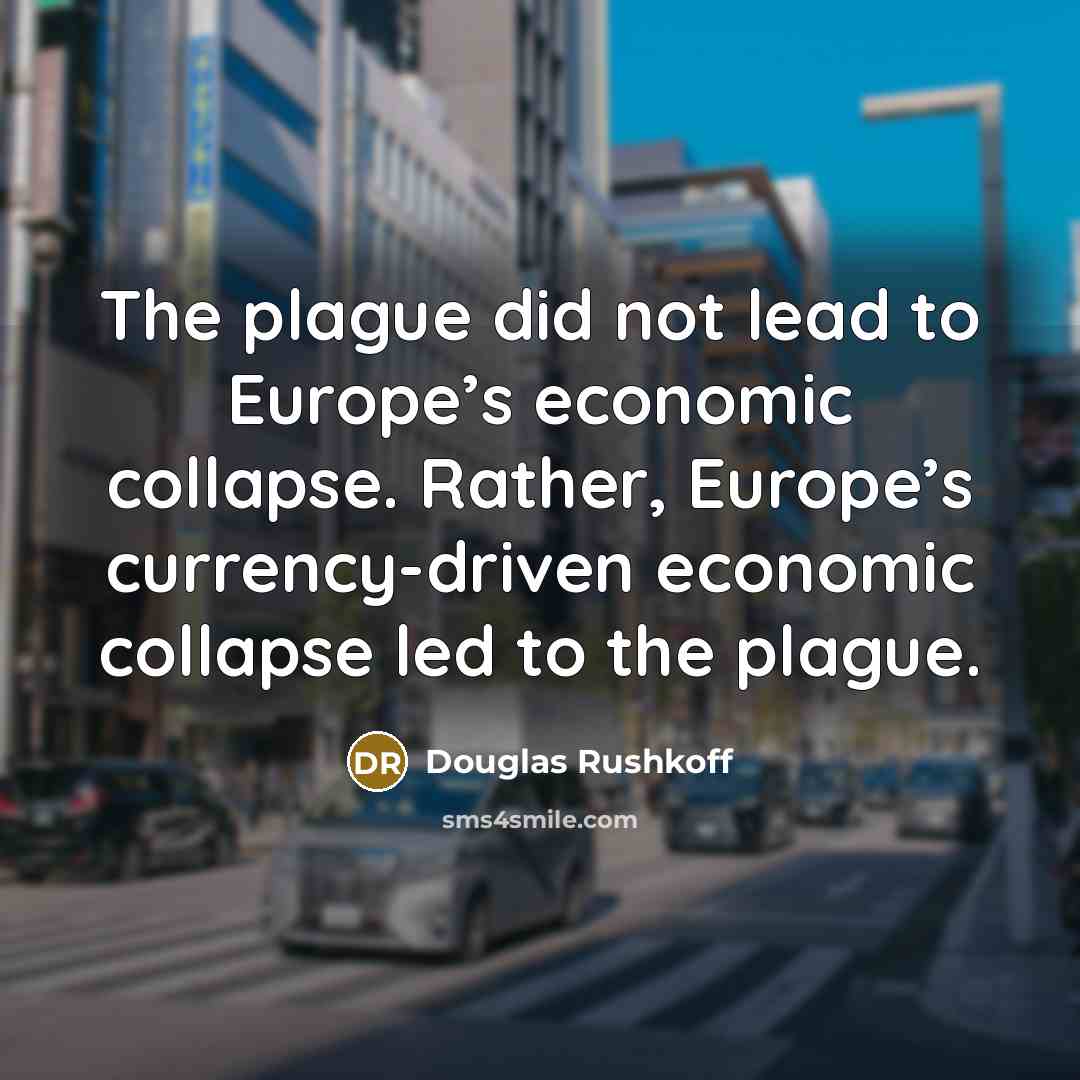 “The plague did not lead to Europe’s economic collapse. Rather,…” quote by Douglas Rushkoff