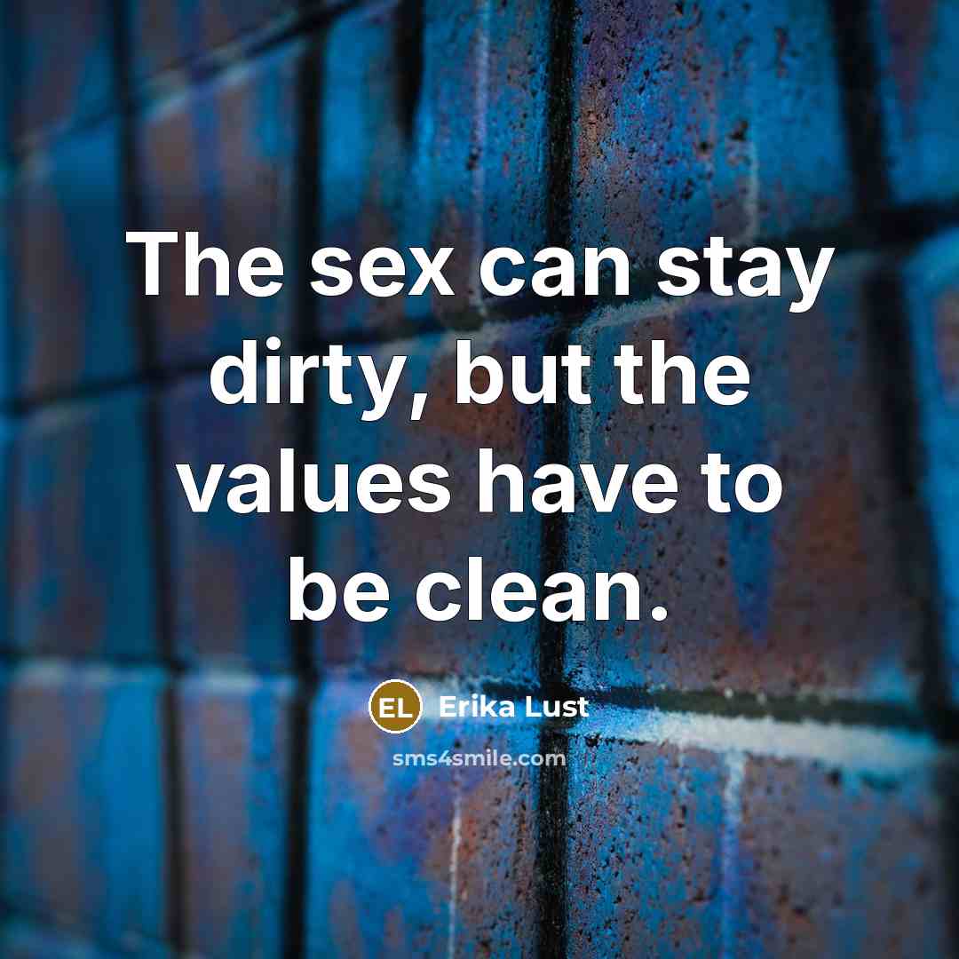 “The sex can stay dirty, but the values have to…” quote by Erika Lust