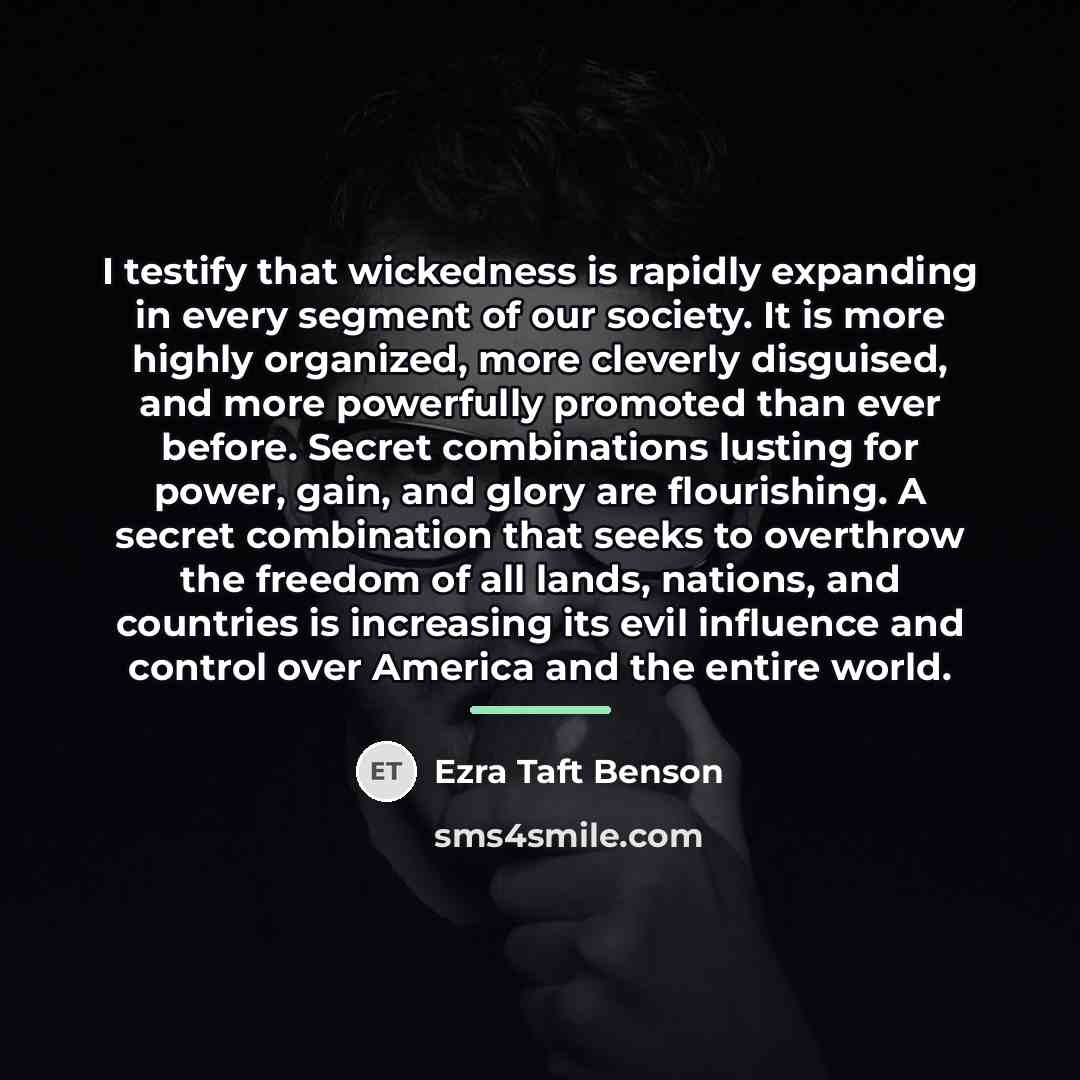 “I testify that wickedness is rapidly expanding in every segment…” quote by Ezra Taft Benson