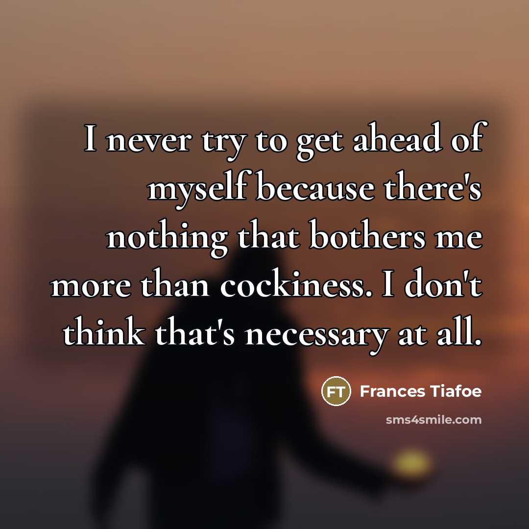 “I never try to get ahead of myself because there's…” quote by Frances Tiafoe